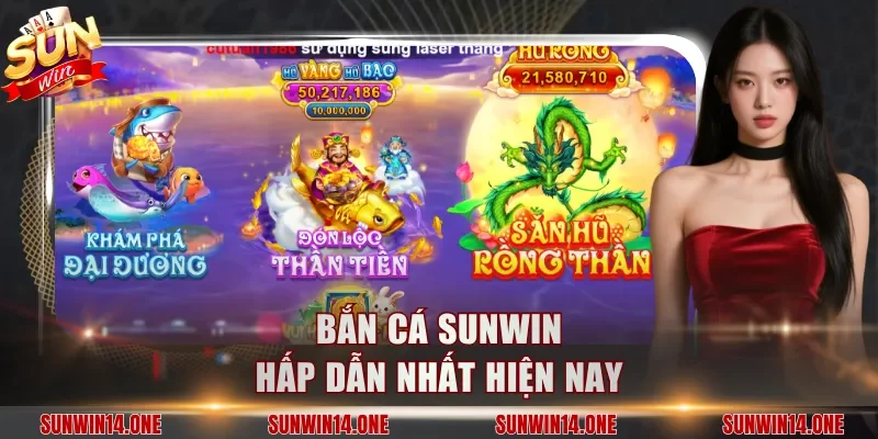 Bắn cá Sunwin hấp dẫn nhất hiện nay