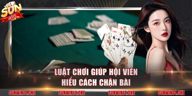 Luật chơi giúp hội viên hiểu cách chặn bài