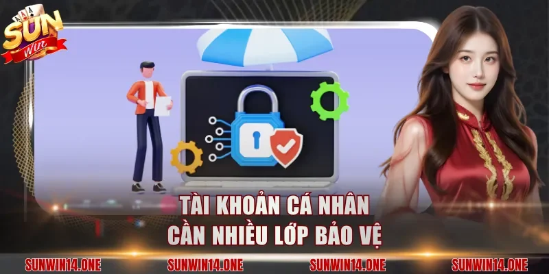 Tài khoản cá nhân cần nhiều lớp bảo vệ