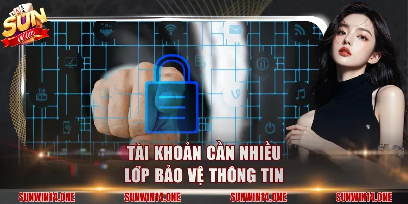 Tài khoản cần nhiều lớp bảo vệ thông tin