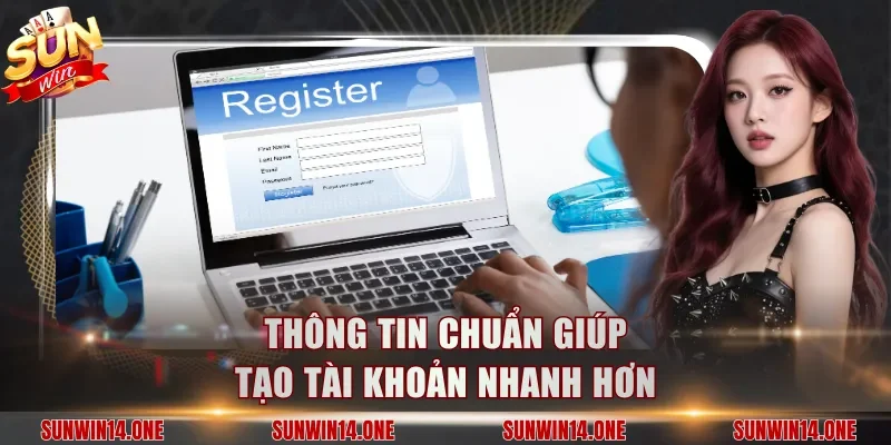 Thông tin chuẩn giúp tạo tài khoản nhanh hơn