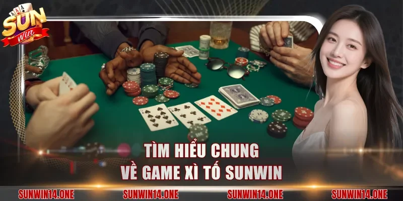 Tìm hiểu chung về game xì tố Sunwin