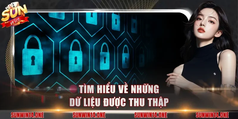 Tìm hiểu về những dữ liệu được thu thập